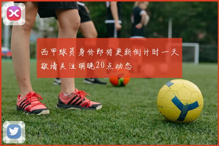 西甲球员身价即将更新倒计时一天敬请关注明晚20点动态