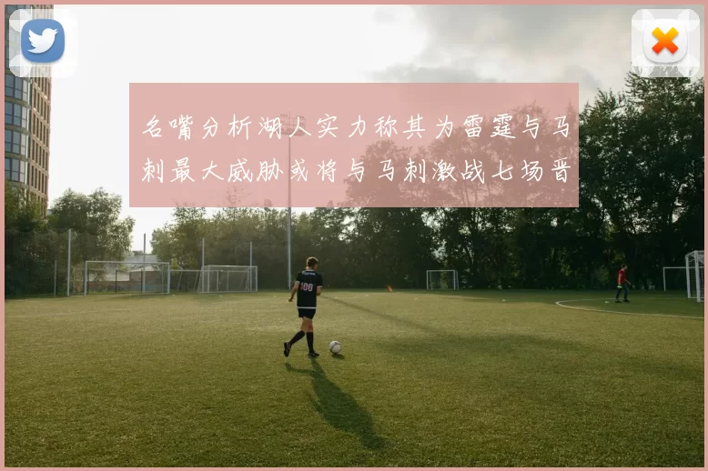 名嘴分析湖人实力称其为雷霆与马刺最大威胁或将与马刺激战七场晋级西部半决赛